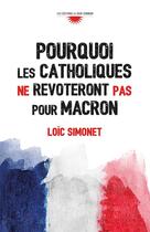 Couverture du livre « Pourquoi les catholiques ne revoteront pas pour Macron » de Loic Simonet aux éditions Bien Commun