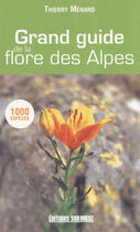Couverture du livre « Grand guide de la flore des alpes » de Thierry Menard aux éditions Sud Ouest Editions