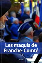Couverture du livre « Les maquis de Franche-Comté » de Andre Besson aux éditions Cabedita