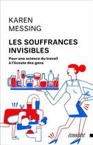 Couverture du livre « Les souffrances invisibles ; pour une science du travail à l'écoute des gens » de Karen Messing aux éditions Ecosociete