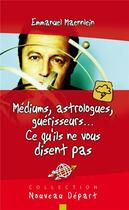 Couverture du livre « Voyants, astrologues, guerisseurs... ce qu'ils ne vous disent pas » de Emmanuel Maennlein aux éditions Blf Europe