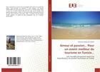 Couverture du livre « Amour et passion... Pour un avenir meilleur du tourisme en Tunisie... » de Mohamed Malek Ben Fadhel aux éditions Editions Universitaires Europeennes