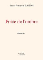 Couverture du livre « Poète de l'ombre ; poèmes » de Jean-Francois Saison aux éditions Baudelaire