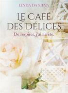 Couverture du livre « Le cafe des delices - de respirer, j'ai arrete » de Linda Da Silva aux éditions Bookelis