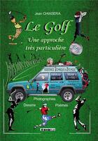 Couverture du livre « Le golf : une approche très particulière » de Jean Chiasera aux éditions Bookelis