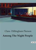 Couverture du livre « Among The Night People » de Clara Dillingham Pierson aux éditions Culturea