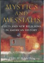 Couverture du livre « Mystics and Messiahs: Cults and New Religions in American History » de Jenkins Philip aux éditions Oxford University Press Usa