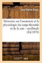 Couverture du livre « Memoire sur l'anatomie et la physiologie du corps thyroide et de la rate : similitude de structure - » de Ricou Jean-Pierre aux éditions Hachette Bnf