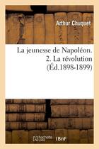 Couverture du livre « La jeunesse de Napoléon. 2. La révolution (Éd.1898-1899) » de Arthur Chuquet aux éditions Hachette Bnf