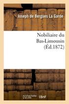 Couverture du livre « Nobiliaire du bas-limousin (ed.1872) » de Bergues La Garde J. aux éditions Hachette Bnf