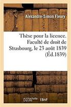 Couverture du livre « These pour la licence. faculte de droit de strasbourg, le 23 aout 1839 » de Fleury A-S. aux éditions Hachette Bnf