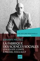 Couverture du livre « La fabrique des sciences sociales, d'Auguste Comte à Michel Foucault » de Johann Michel aux éditions Puf