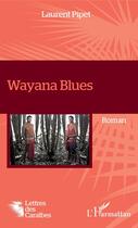 Couverture du livre « Wayana blues » de Laurent Pipet aux éditions Editions L'harmattan