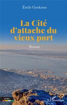 Couverture du livre « La Cité d'attache du vieux port » de Emile Gankama aux éditions L'harmattan