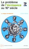 Couverture du livre « Le Probleme De L'Incroyance Au Xvie Siecle » de Lucien Febvre aux éditions Albin Michel