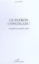 Couverture du livre « Le patron congolais! - comedie en quatre actes » de Jean Mpisi aux éditions Editions L'harmattan