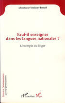 Couverture du livre « Faut-il enseigner dans les langues nationales ? l'exemple du Niger » de Ismael Aboubacar Yenikoye aux éditions Editions L'harmattan