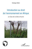 Couverture du livre « Introduction au droit de l'environnement en Afrique ; le cas de la côte d'Ivoire » de Gnangui et Adon aux éditions Editions L'harmattan