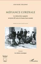 Couverture du livre « Méfiance coridale ; les relations franco-espagnoles de la fin du XIX siècle à la Première Guerre mondiale t.3 ; les relations économiques » de Jean-Marc Delaunay aux éditions Editions L'harmattan