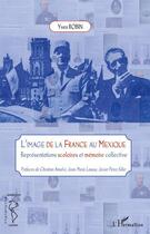 Couverture du livre « Image de la France au Mexique ; représentations scolaires et mémoire collective » de Yves Robin aux éditions L'harmattan