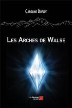 Couverture du livre « Les arches de Walse » de Caroline Duflot aux éditions Editions Du Net