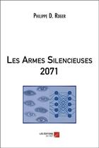 Couverture du livre « Les armes silencieuses 2071 » de Philippe Daniel Roger aux éditions Editions Du Net