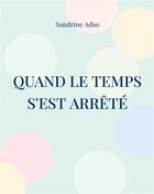 Couverture du livre « Quand le temps s'est arrete » de Sandrine Adso aux éditions Books On Demand