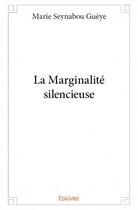 Couverture du livre « La marginalité silencieuse » de Marie Seynabou Gueye aux éditions Edilivre