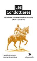 Couverture du livre « Les Condottieres : capitaines, princes et mécènes en Italie (XIIIe-XVIe siècle) » de Bernard Doumerc et Sophie Brouquet aux éditions Ellipses