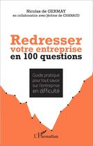 Couverture du livre « Redresser votre entreprise en 100 questions ; Guide pratique pour tout savoir de l'entreprise en difficulté » de Nicolas De Germay aux éditions L'harmattan