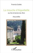 Couverture du livre « La mouche d'Aiguebelle ou les errances du rêve » de Francia Godet aux éditions L'harmattan