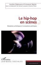 Couverture du livre « Le hip hop en scènes ; mutations artistiques et innovations politiques » de  aux éditions L'harmattan