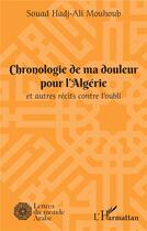 Couverture du livre « Chronologie de ma douleur pour l'Algérie et autres recits contre l'oubli » de Hadj-Ali Mouhoub S. aux éditions L'harmattan