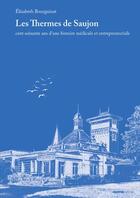 Couverture du livre « Les thermes de saujon - cent soixante ans d'une histoire medicale et entrepreneuriale » de Elisabeth Bourguinat aux éditions Creaphis