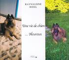 Couverture du livre « Une vie de chien... heureux » de Raynaldine Ridel aux éditions L'officine