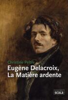 Couverture du livre « Eugène Delacroix, la matière ardente » de Christine Peltre aux éditions Scala