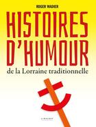 Couverture du livre « Histoires d'humour de la Lorraine traditionnelle » de Roger Wadier aux éditions Le Pythagore