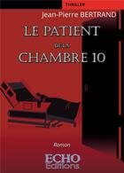 Couverture du livre « Le patient de la chambre 10 » de Jean-Pierre Bertrand aux éditions Echo Editions