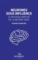 Couverture du livre « Neurones sous influence : le nouveau marché de la matière grise » de Xavier Vasques aux éditions Entremises