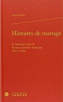 Couverture du livre « Histoires de mariage ; le mariage dans la fiction narrative française (1515-1559) » de Laetitia Dion aux éditions Classiques Garnier