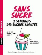 Couverture du livre « Sans sucre ; 2 semaines 0% sucres ajoutés » de Dominique Archambault et Charlotte Debeugny aux éditions Marabout