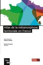 Couverture du livre « Atlas de la métamorphose territoriale en France » de Olivier Portier et Severin Heyraud aux éditions Berger-levrault