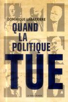 Couverture du livre « Quand la politique tue » de Dominique Labarriere aux éditions Table Ronde