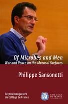 Couverture du livre « Of microbes and men ; war and peace on the mucosal surfaces » de Philippe Sansonetti aux éditions College De France