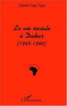 Couverture du livre « La vie sociale à Dakar (1945-1960) » de Cheikh Faty Faye aux éditions L'harmattan