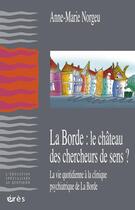 Couverture du livre « La borde: le chateau des chercheurs de sens? ; la vie quotidienne a la clinique psychiatrique de la borde » de Anne-Marie Norgeu aux éditions Eres