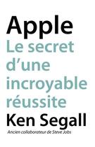 Couverture du livre « Apple ; le secret d'une incroyable réussite » de Ken Segall aux éditions First Interactive