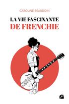 Couverture du livre « La vie fascinante de Frenchie » de Caroline Beaudoin aux éditions Editions Du Panthéon