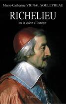 Couverture du livre « Richelieu ou la quête d'Europe » de Marie-Catherine Vignal-Souleyreau aux éditions Pygmalion