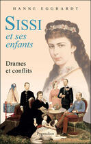 Couverture du livre « Sissi et ses enfants ; drames et conflits » de Hanne Egghardt aux éditions Pygmalion